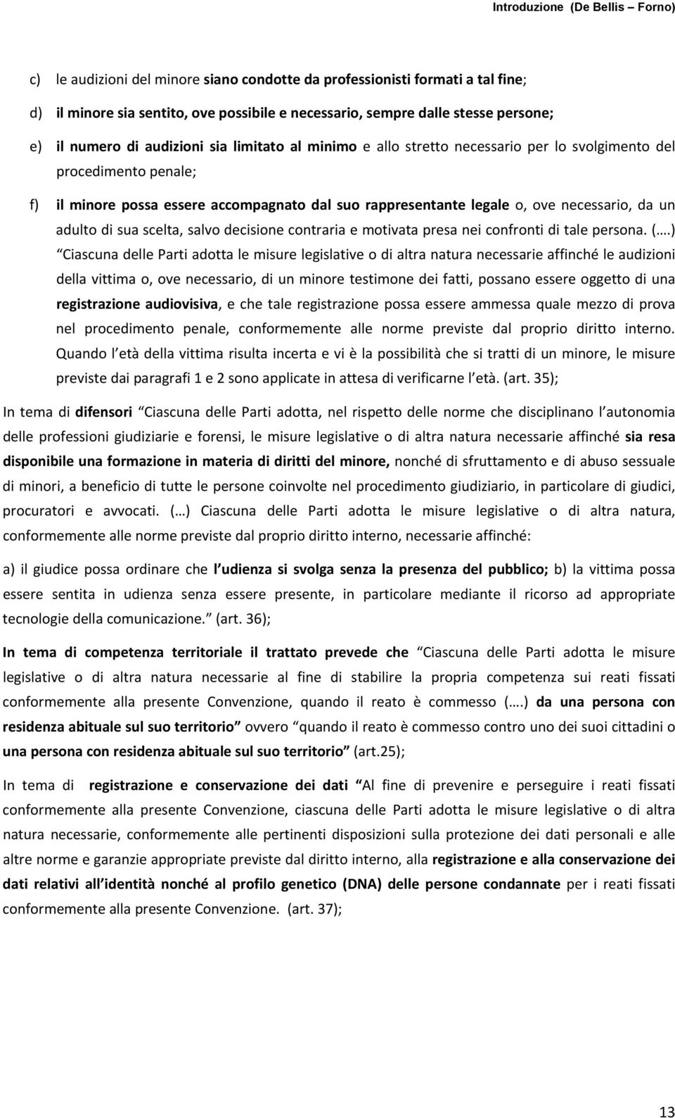 necessario, da un adulto di sua scelta, salvo decisione contraria e motivata presa nei confronti di tale persona. (.