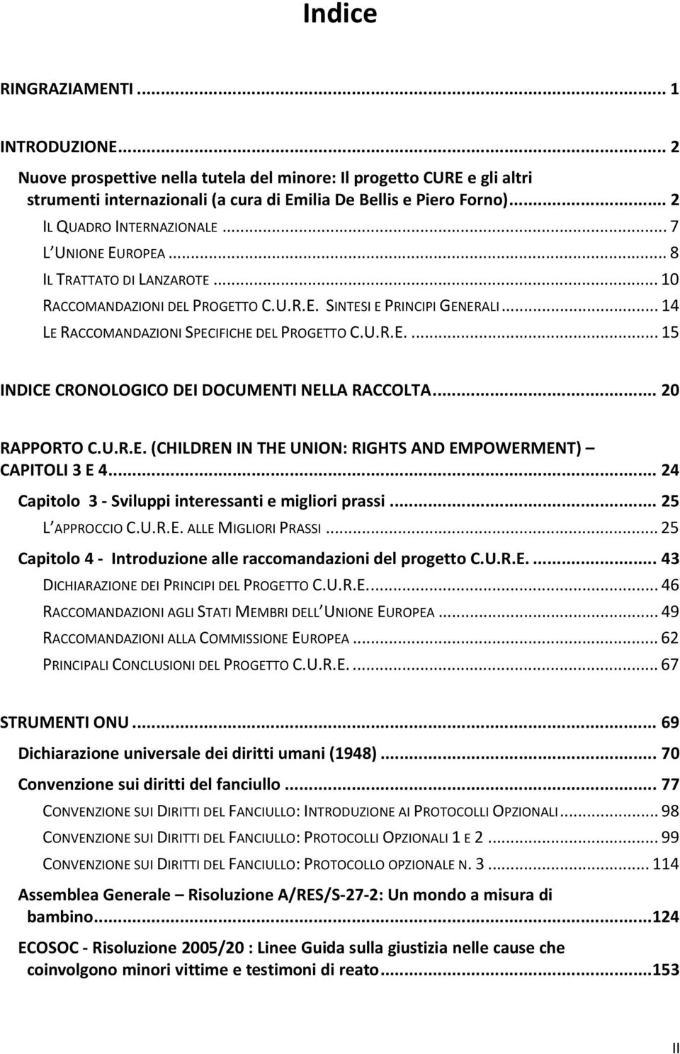 .. 14 LE RACCOMANDAZIONI SPECIFICHE DEL PROGETTO C.U.R.E.... 15 INDICE CRONOLOGICO DEI DOCUMENTI NELLA RACCOLTA... 20 RAPPORTO C.U.R.E. (CHILDREN IN THE UNION: RIGHTS AND EMPOWERMENT) CAPITOLI 3 E 4.