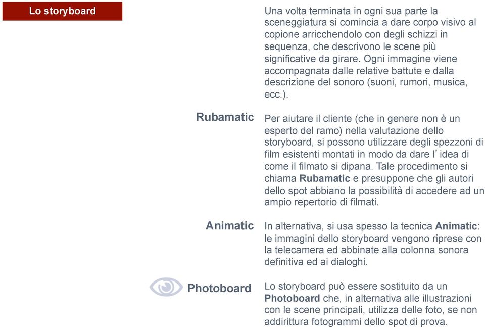 Rubamatic Animatic Photoboard Per aiutare il cliente (che in genere non è un esperto del ramo) nella valutazione dello storyboard, si possono utilizzare degli spezzoni di film esistenti montati in