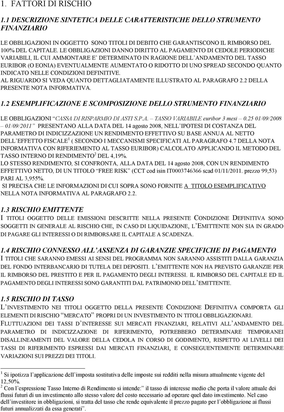 UNO SPREAD SECONDO QUANTO INDICATO NELLE CONDIZIONI DEFINITIVE. AL RIGUARDO SI VEDA QUANTO DETTAGLIATAMENTE ILLUSTRATO AL PARAGRAFO 2.2 DELLA PRESENTE NOTA INFORMATIVA. 1.