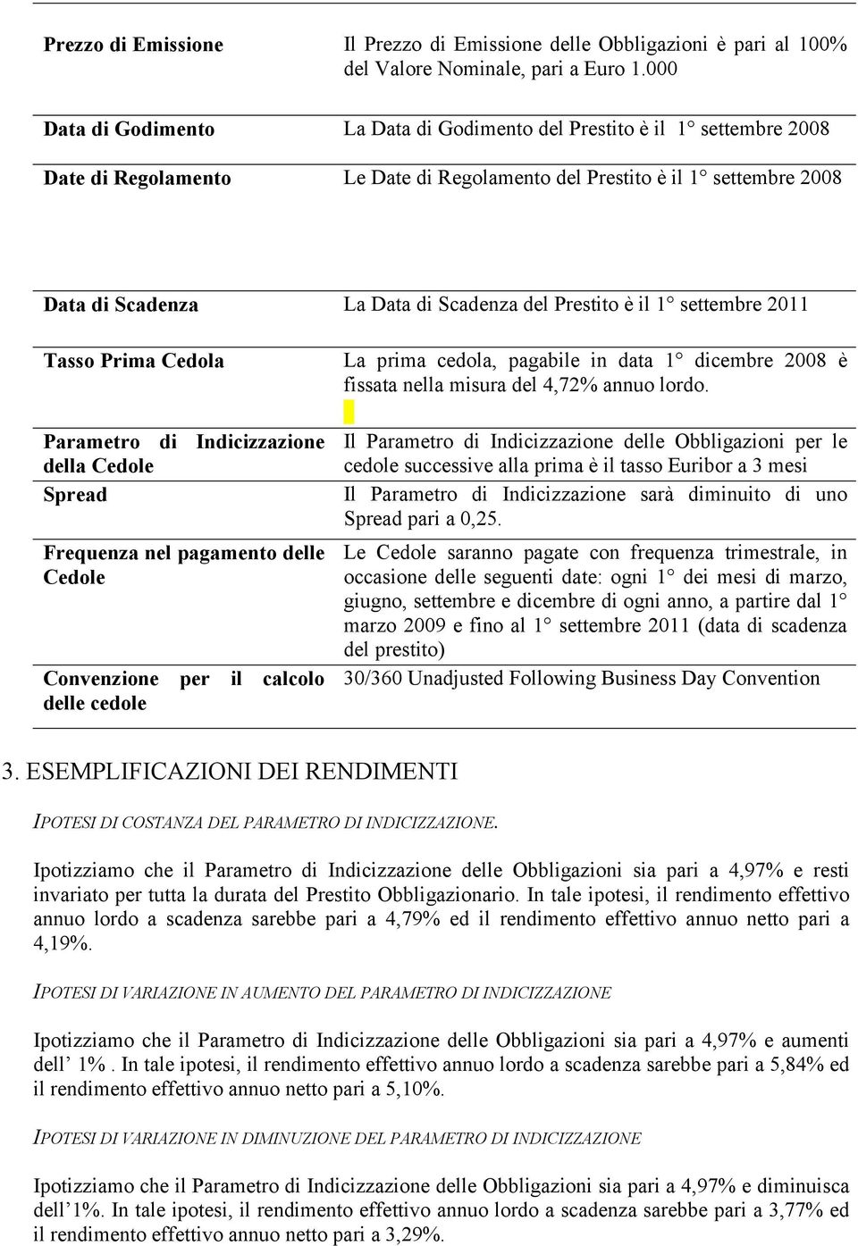 Prestito è il 1 settembre 2011 Tasso Prima Cedola Parametro di Indicizzazione della Cedole Spread Frequenza nel pagamento delle Cedole Convenzione per il calcolo delle cedole La prima cedola,