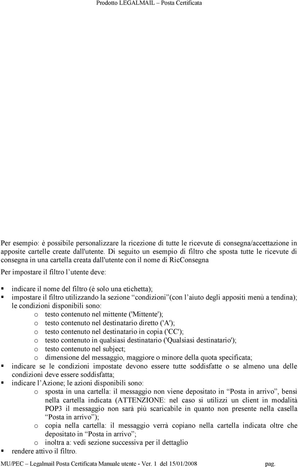 filtro (è solo una etichetta); impostare il filtro utilizzando la sezione condizioni (con l aiuto degli appositi menù a tendina); le condizioni disponibili sono: o testo contenuto nel mittente