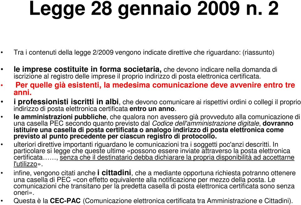 delle imprese il proprio indirizzo di posta elettronica certificata. Per quelle già esistenti, la medesima comunicazione deve avvenire entro tre anni.