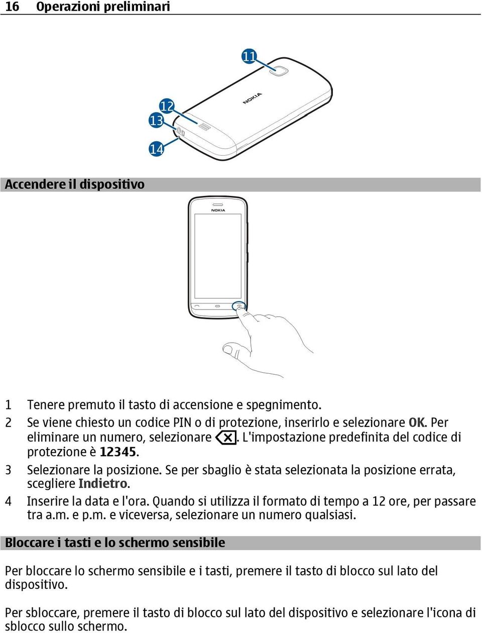 Se per sbaglio è stata selezionata la posizione errata, scegliere Indietro. 4 Inserire la data e l'ora. Quando si utilizza il formato di tempo a 12 ore, per passare tra a.m. e p.m. e viceversa, selezionare un numero qualsiasi.