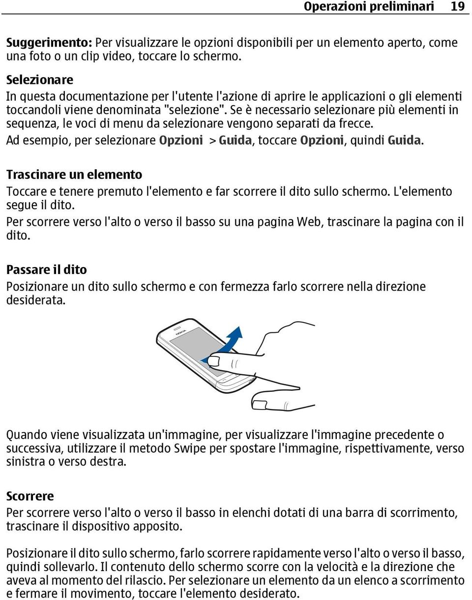 Se è necessario selezionare più elementi in sequenza, le voci di menu da selezionare vengono separati da frecce. Ad esempio, per selezionare Opzioni > Guida, toccare Opzioni, quindi Guida.