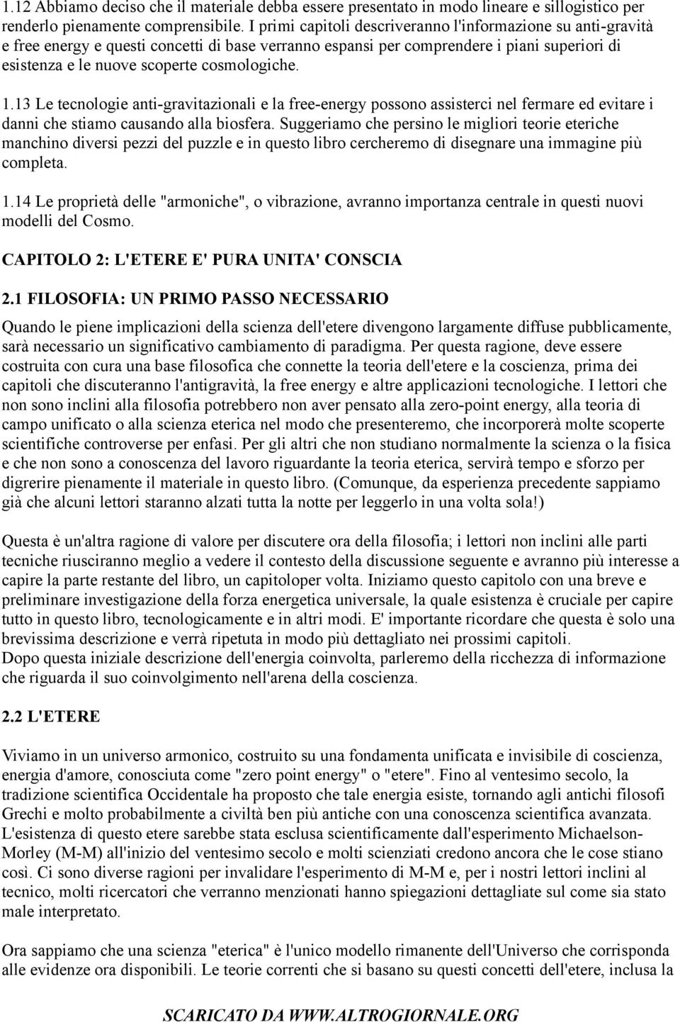 1.13 Le tecnologie anti-gravitazionali e la free-energy possono assisterci nel fermare ed evitare i danni che stiamo causando alla biosfera.