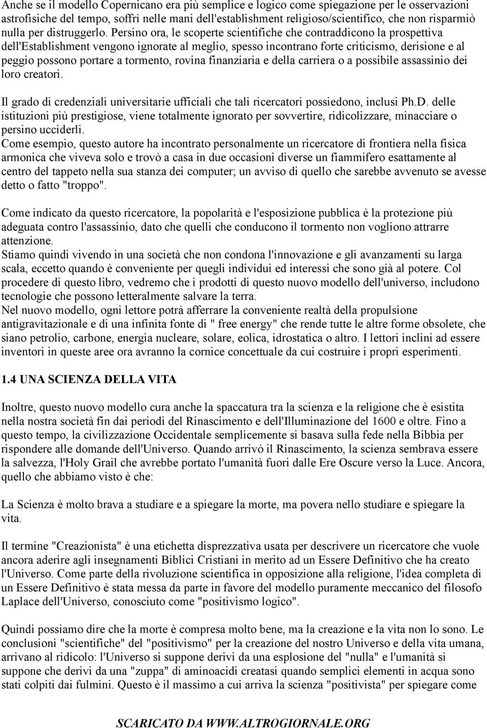 Persino ora, le scoperte scientifiche che contraddicono la prospettiva dell'establishment vengono ignorate al meglio, spesso incontrano forte criticismo, derisione e al peggio possono portare a