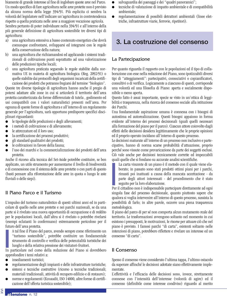 Sembra pertanto di poter individuare nella 394/91 e all interno della più generale definizione di agricoltura sostenibile tre diversi tipi di agricoltura: a) una agricoltura estensiva a basso