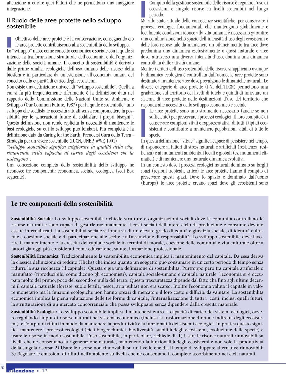 Lo sviluppo nasce come concetto economico e sociale con il quale si intende la trasformazione strutturale dell economia e dell organizzazione delle società umane.