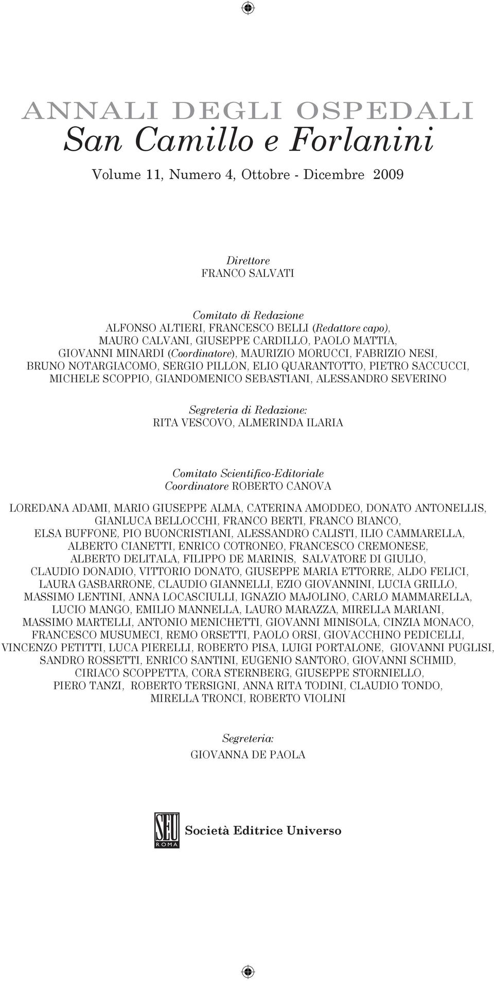 GIANDOMENICO SEBASTIANI, ALESSANDRO SEVERINO Segreteria di Redazione: RITA VESCOVO, ALMERINDA ILARIA Comitato Scientifico-Editoriale Coordinatore ROBERTO CANOVA LOREDANA ADAMI, MARIO GIUSEPPE ALMA,