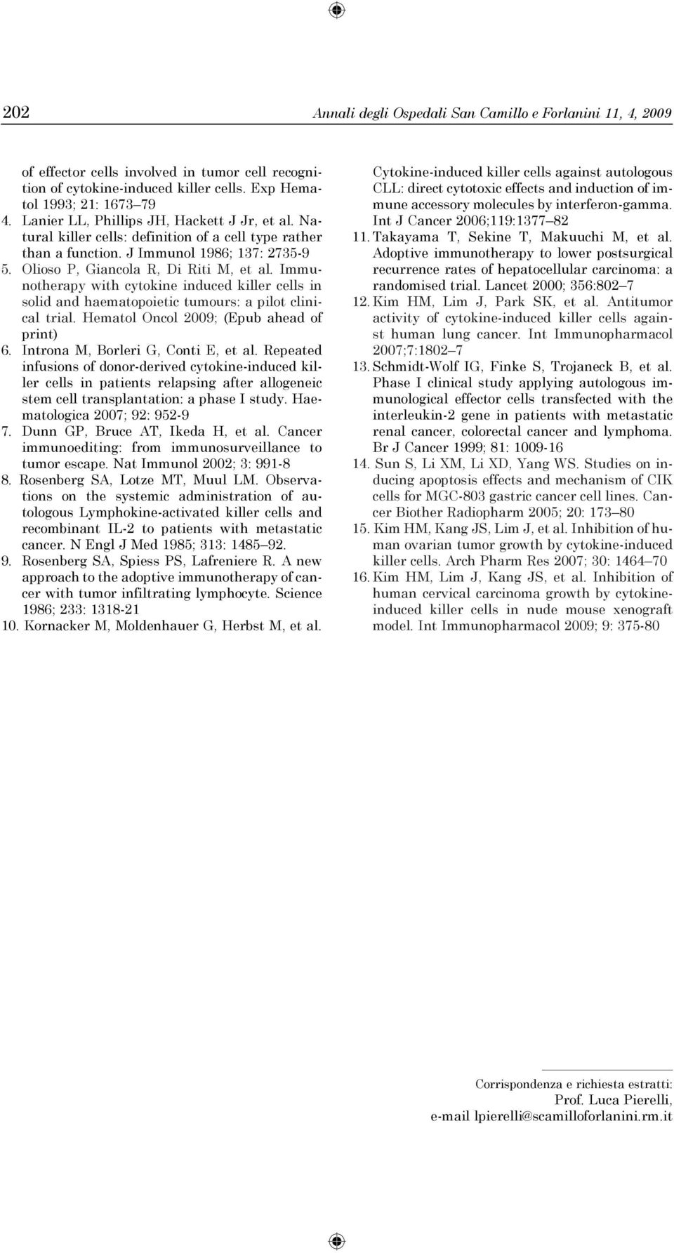 Immunotherapy with cytokine induced killer cells in solid and haematopoietic tumours: a pilot clinical trial. Hematol Oncol 2009; (Epub ahead of print) 6. Introna M, Borleri G, Conti E, et al.