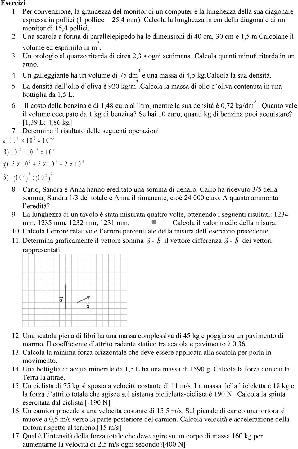 cm e 1,5 m.calcolane il volume ed esprimilo in m 3. 3. Un orologio al quarzo ritarda di circa 2,3 s ogni settimana. Calcola quanti minuti ritarda in un anno. 4.