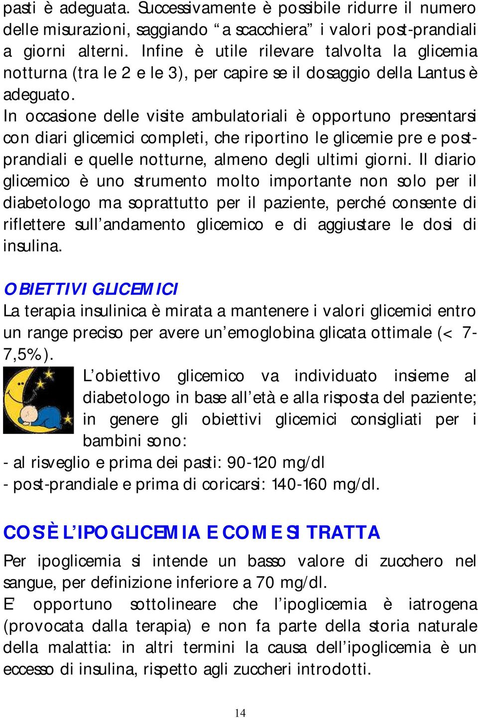 In occasione delle visite ambulatoriali è opportuno presentarsi con diari glicemici completi, che riportino le glicemie pre e postprandiali e quelle notturne, almeno degli ultimi giorni.