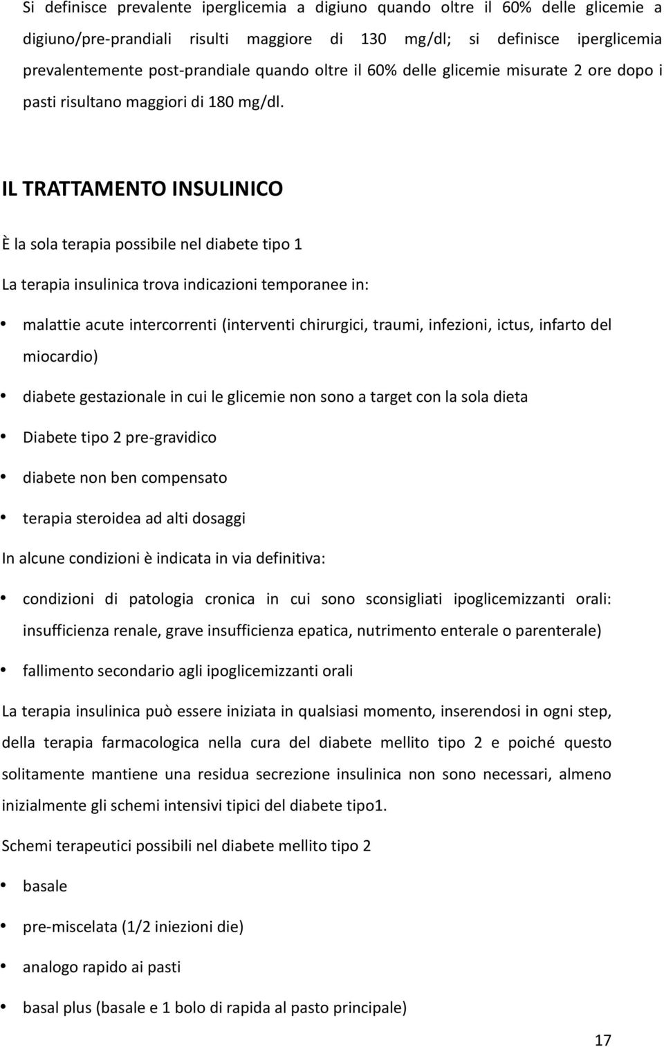 IL TRATTAMENTO INSULINICO È la sola terapia possibile nel diabete tipo 1 La terapia insulinica trova indicazioni temporanee in: malattie acute intercorrenti (interventi chirurgici, traumi, infezioni,