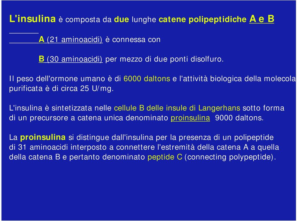 L'insulina è sintetizzata nelle cellule B delle insule di Langerhans sotto forma di un precursore a catena unica denominato proinsulina 9000 daltons.