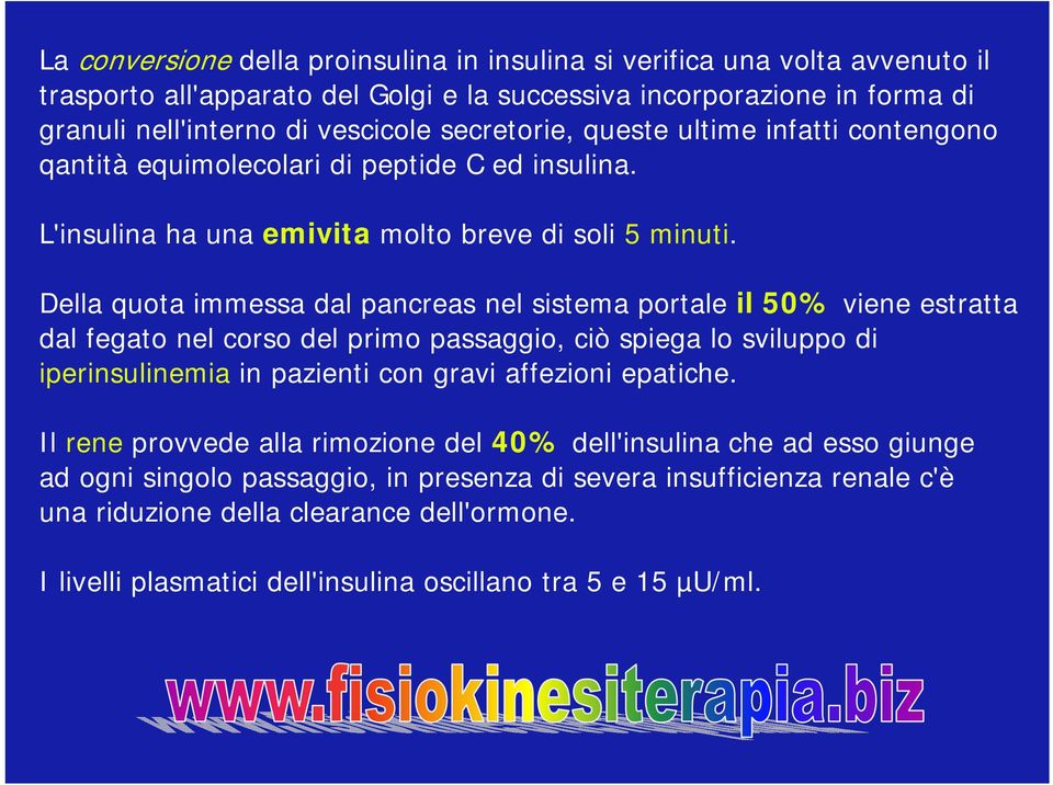 Della quota immessa dal pancreas nel sistema portale il 50% viene estratta dal fegato nel corso del primo passaggio, ciò spiega lo sviluppo di iperinsulinemia in pazienti con gravi affezioni