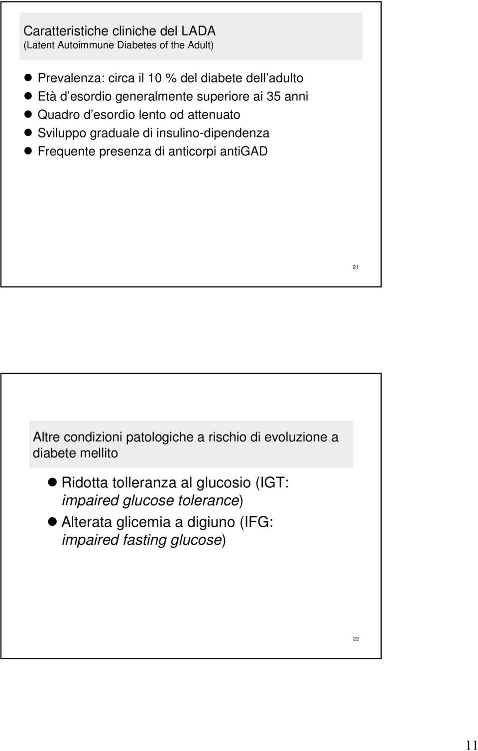 insulino-dipendenza Frequente presenza di anticorpi antigad 21 Altre condizioni patologiche a rischio di evoluzione a