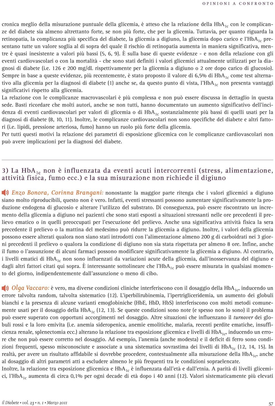 quale il rischio di retinopatia aumenta in maniera significativa, mentre è quasi inesistente a valori più bassi (5, 6, 9).