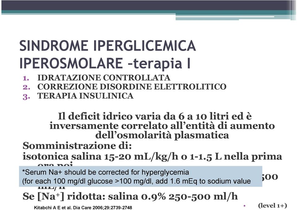 di: isotonica salina 15-20 ml/kg/h o 1-1.5 L nella prima ora poi *Serum Na+ Se [Na + should be corrected for hyperglycemia ] normale o alta: sol.