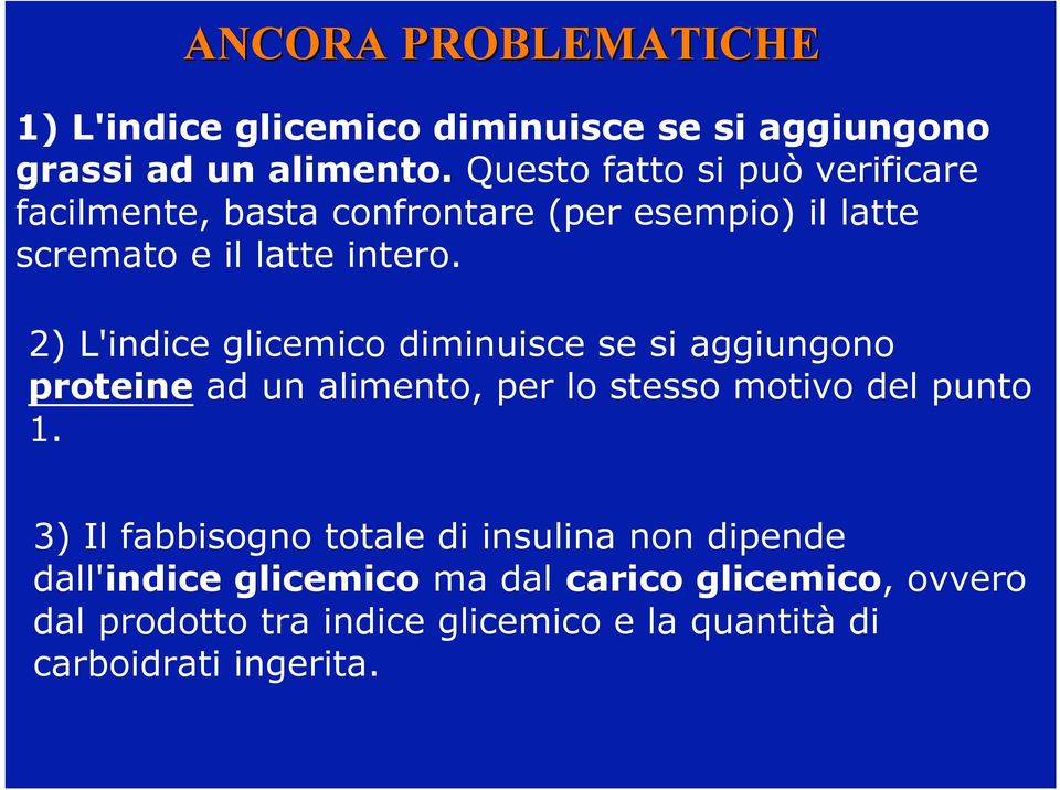 2) L'indice glicemico diminuisce se si aggiungono proteine ad un alimento, per lo stesso motivo del punto 1.