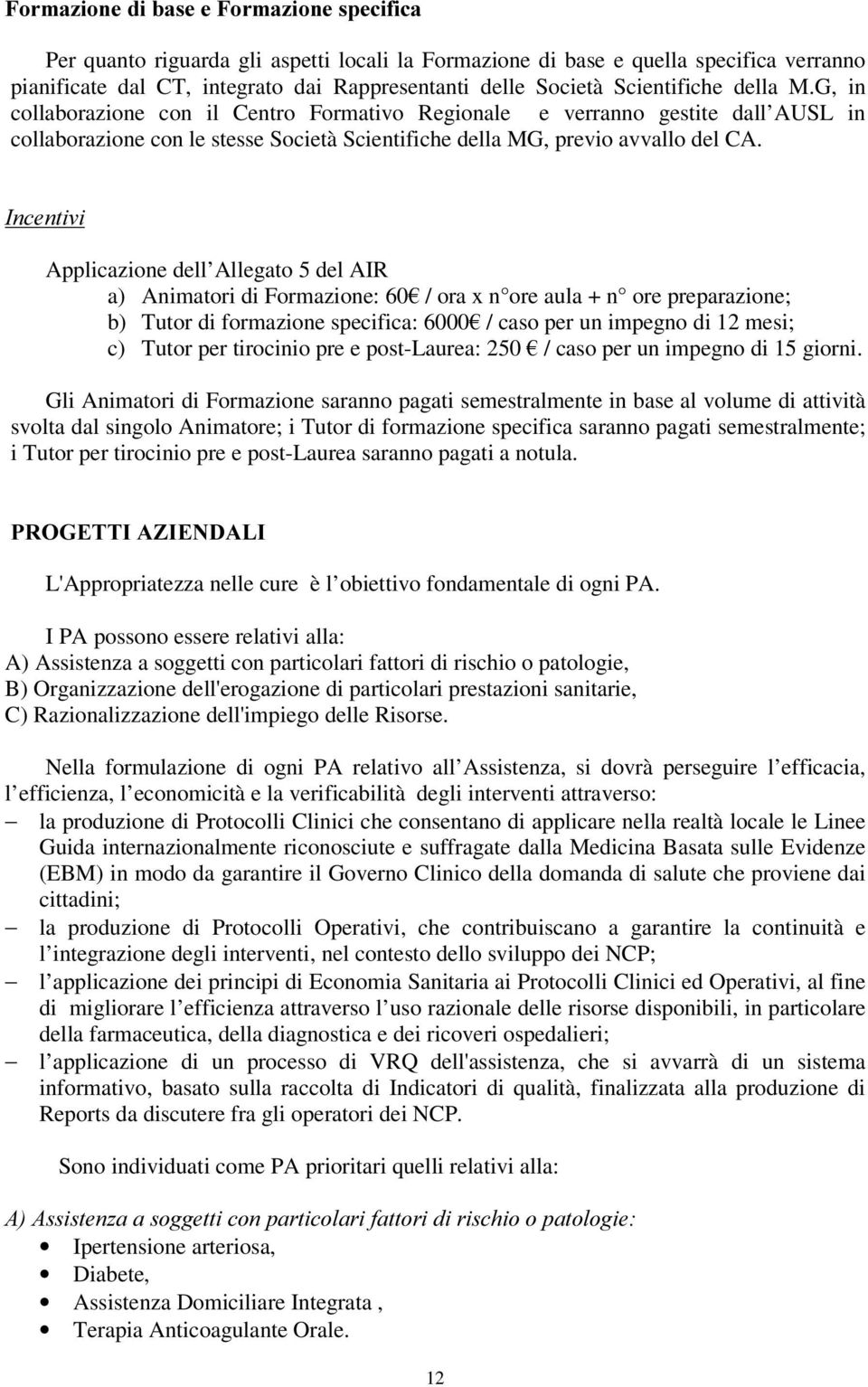 ,QFHQWLYL Applicazione dell Allegato 5 del AIR a) Animatori di Formazione: 60¼ / ora x n ore aula + n ore preparazione; b) Tutor di formazione specifica: 6000¼/ caso per un impegno di 12 mesi; c)