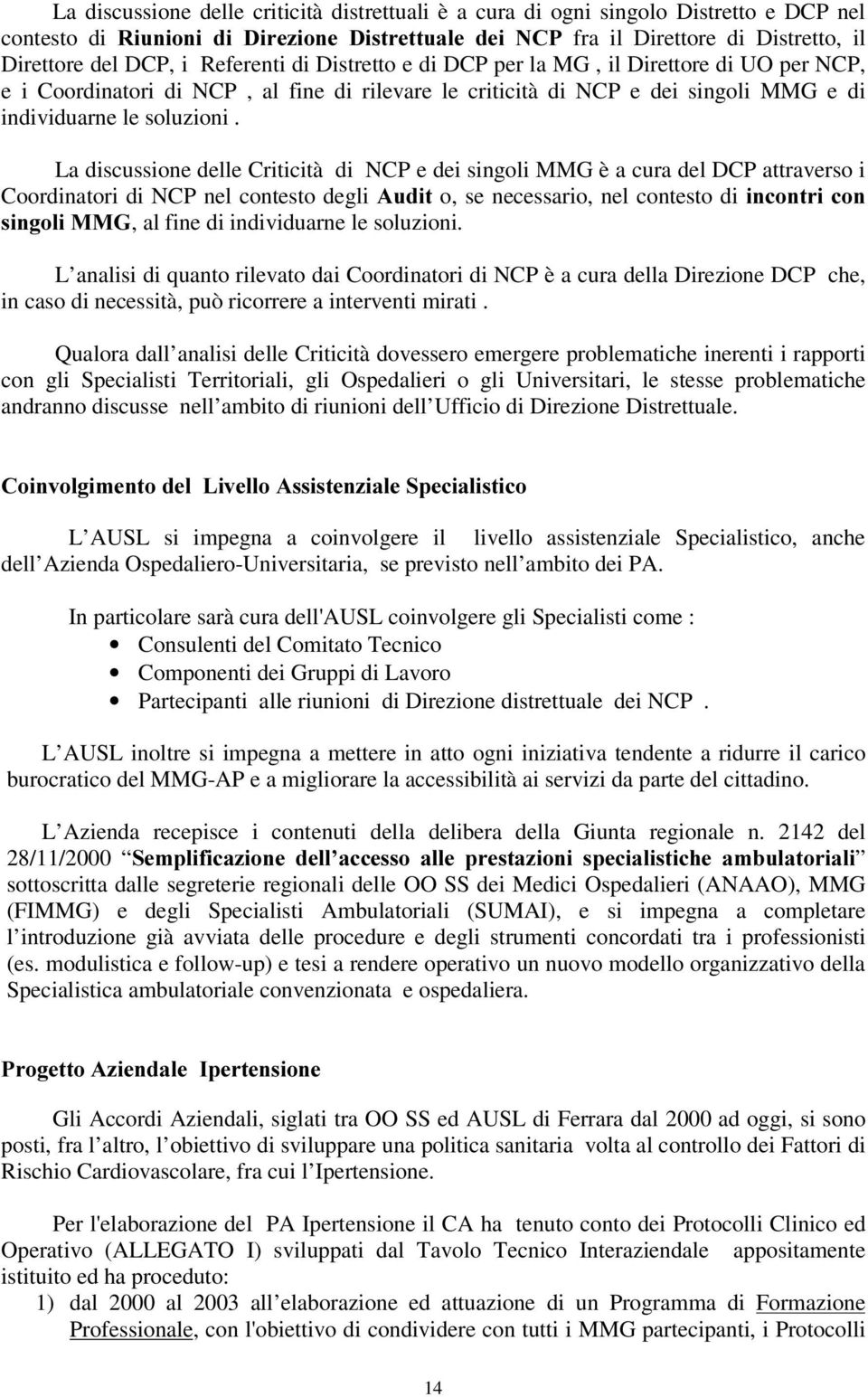 La discussione delle Criticità di NCP e dei singoli MMG è a cura del DCP attraverso i Coordinatori di NCP nel contesto degli $XGLW o, se necessario, nel contesto di LQFRQWULFRQ VLQJROL00*, al fine di