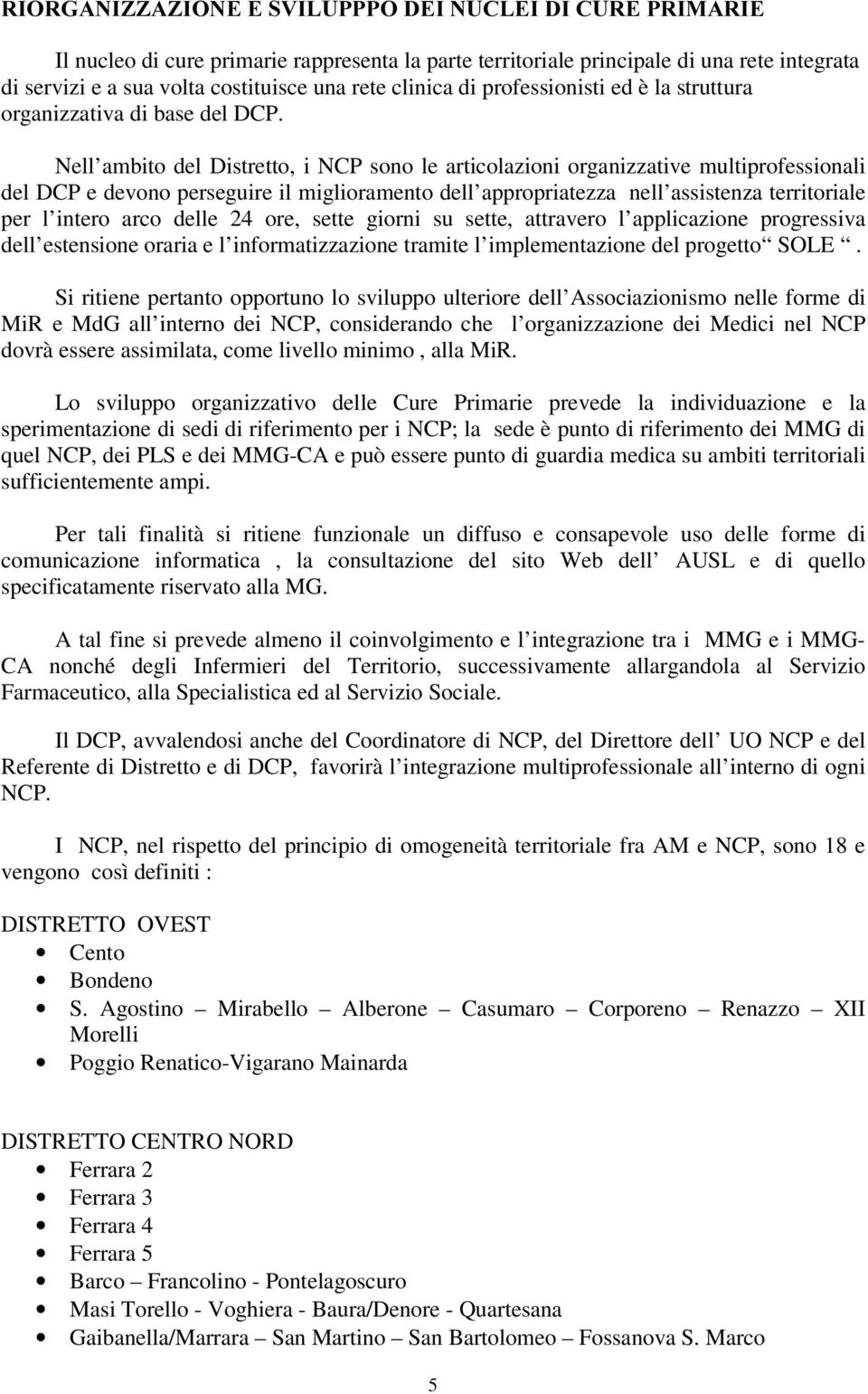 Nell ambito del Distretto, i NCP sono le articolazioni organizzative multiprofessionali del DCP e devono perseguire il miglioramento dell appropriatezza nell assistenza territoriale per l intero arco