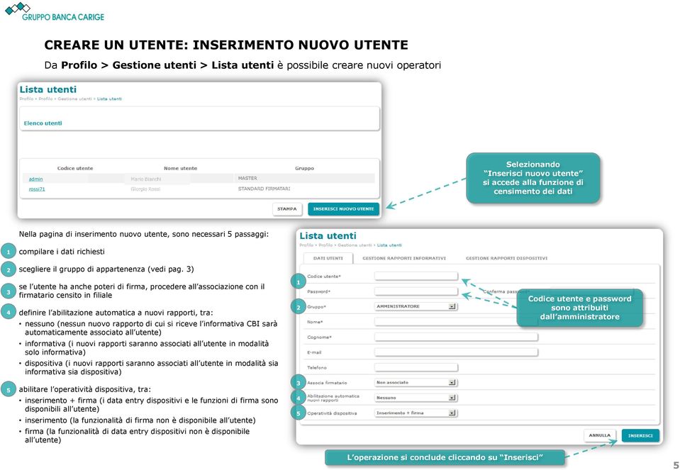 ) 4 se l utente ha anche poteri di firma, procedere all associazione con il firmatario censito in filiale definire l abilitazione automatica a nuovi rapporti, tra: nessuno (nessun nuovo rapporto di