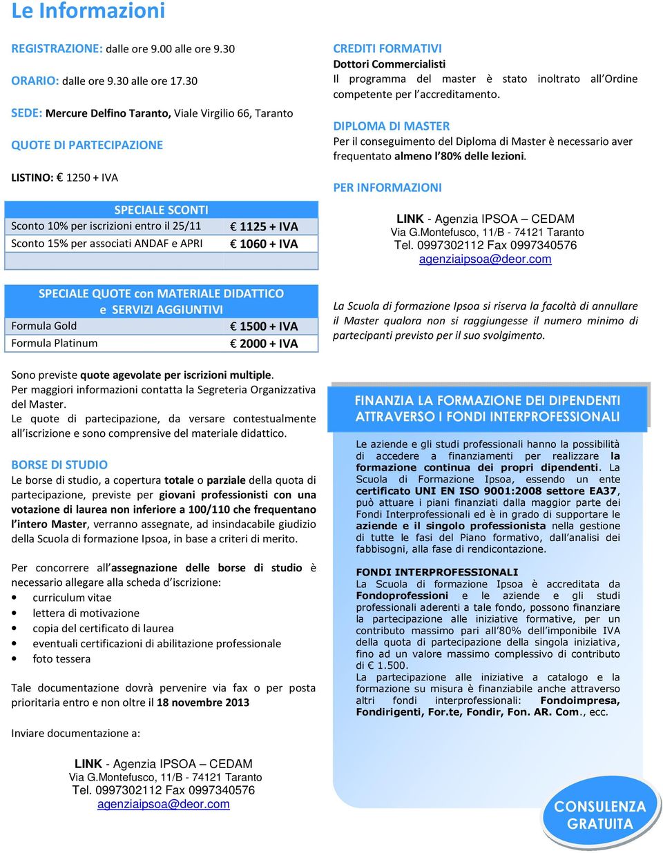 1125 + IVA 1060 + IVA SPECIALE QUOTE con MATERIALE DIDATTICO e SERVIZI AGGIUNTIVI Formula Gold 1500 + IVA Formula Platinum 2000 + IVA Sono previste quote agevolate per iscrizioni multiple.