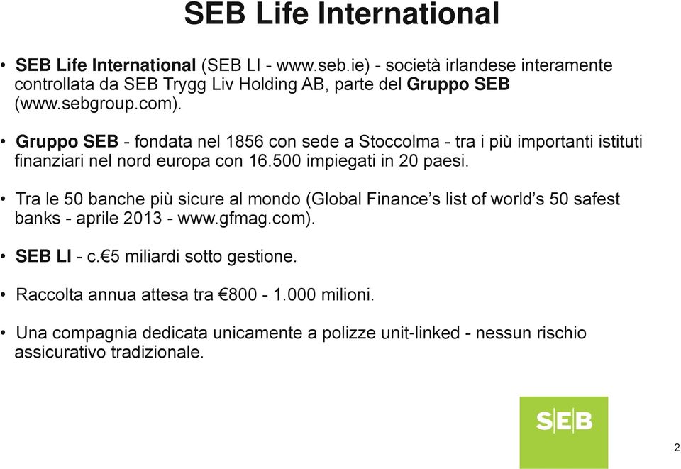 Gruppo SEB fondata nel 1856 con sede a Stoccolma tra i più importanti istituti finanziari nel nord europa con 16.500 impiegati in 20 paesi.