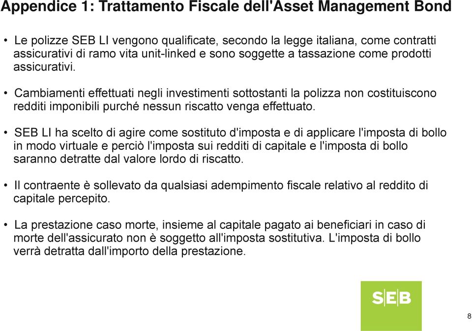 SEB LI ha scelto di agire come sostituto d'imposta e di applicare l'imposta di bollo in modo virtuale e perciò l'imposta sui redditi di capitale e l'imposta di bollo saranno detratte dal valore lordo