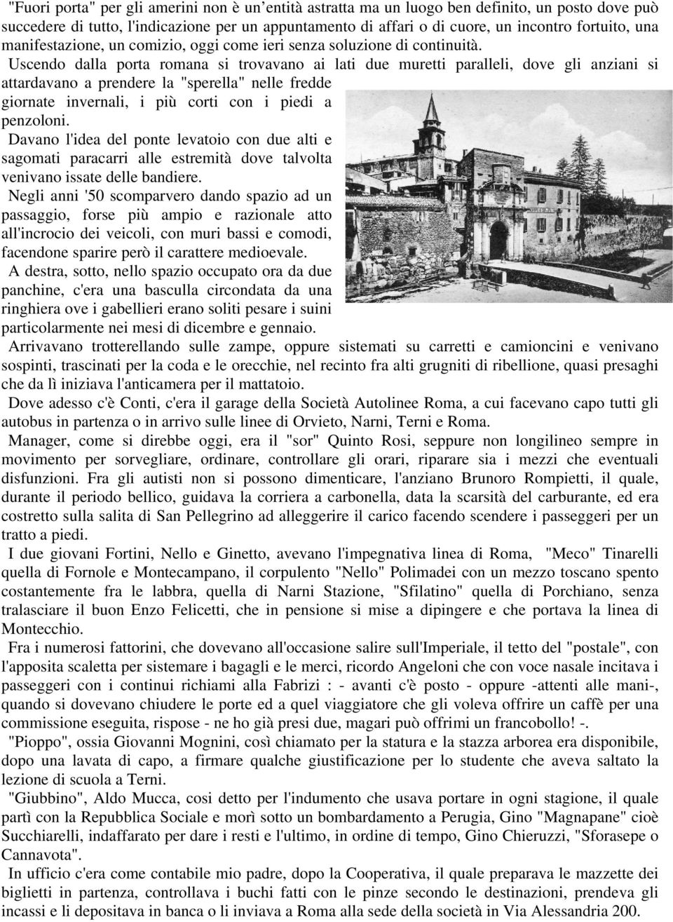 Uscendo dalla porta romana si trovavano ai lati due muretti paralleli, dove gli anziani si attardavano a prendere la "sperella" nelle fredde giornate invernali, i più corti con i piedi a penzoloni.