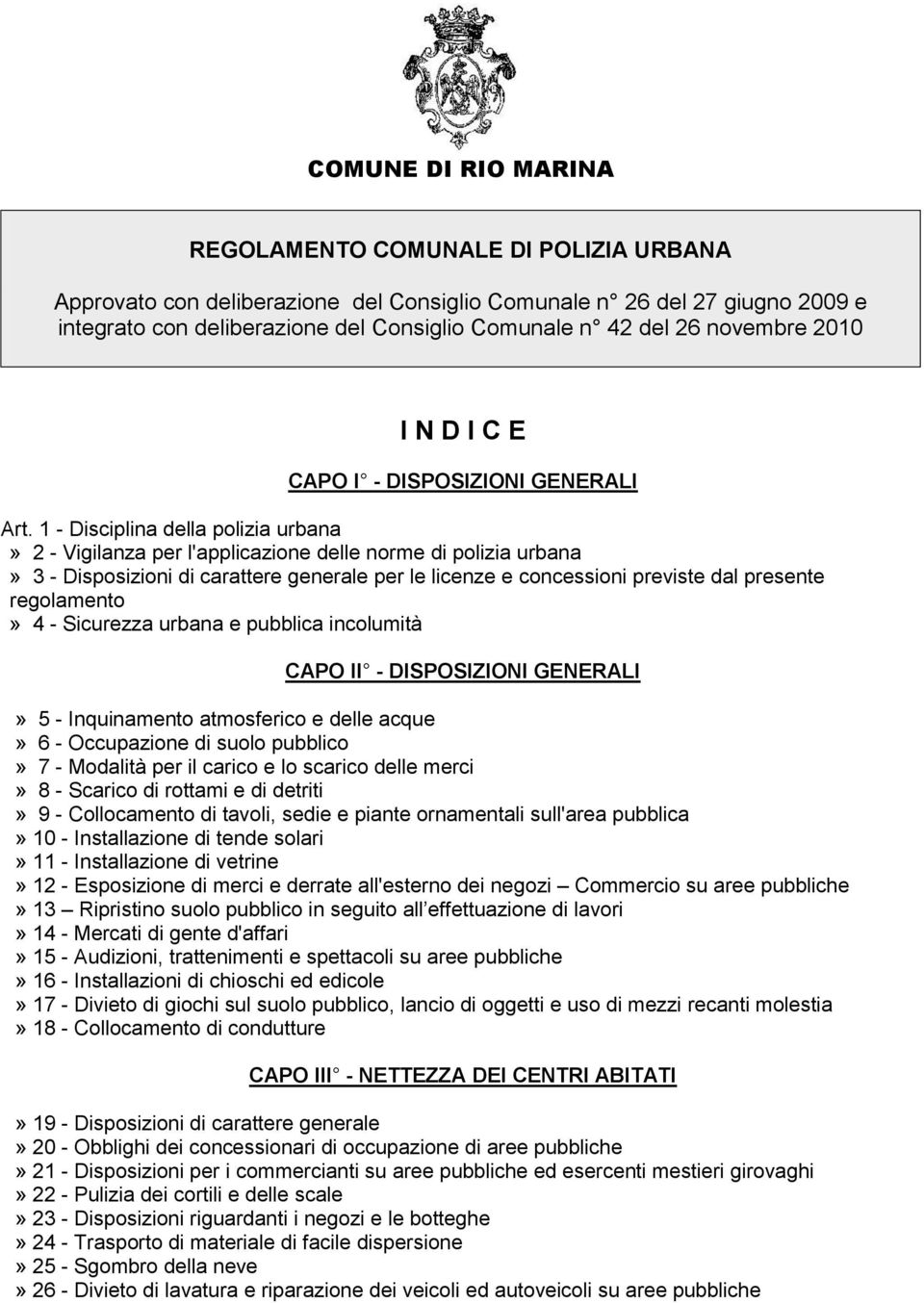 1 - Disciplina della polizia urbana» 2 - Vigilanza per l'applicazione delle norme di polizia urbana» 3 - Disposizioni di carattere generale per le licenze e concessioni previste dal presente