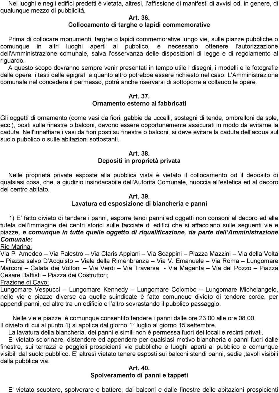 ottenere l'autorizzazione dell'amministrazione comunale, salva l'osservanza delle disposizioni di legge e di regolamento al riguardo.