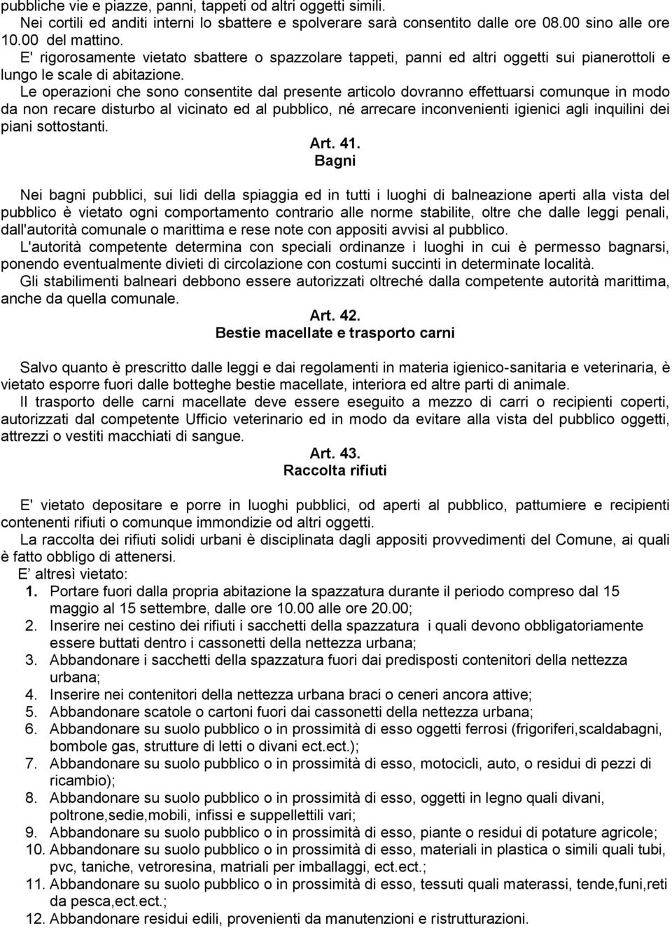 Le operazioni che sono consentite dal presente articolo dovranno effettuarsi comunque in modo da non recare disturbo al vicinato ed al pubblico, né arrecare inconvenienti igienici agli inquilini dei