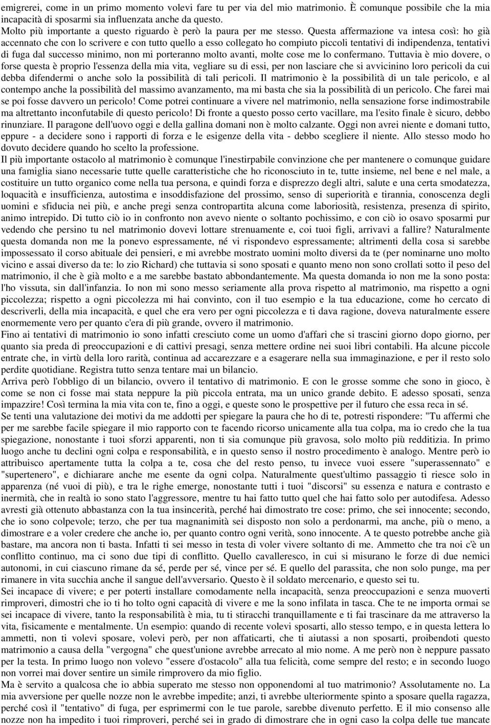 Questa affermazione va intesa così: ho già accennato che con lo scrivere e con tutto quello a esso collegato ho compiuto piccoli tentativi di indipendenza, tentativi di fuga dal successo minimo, non