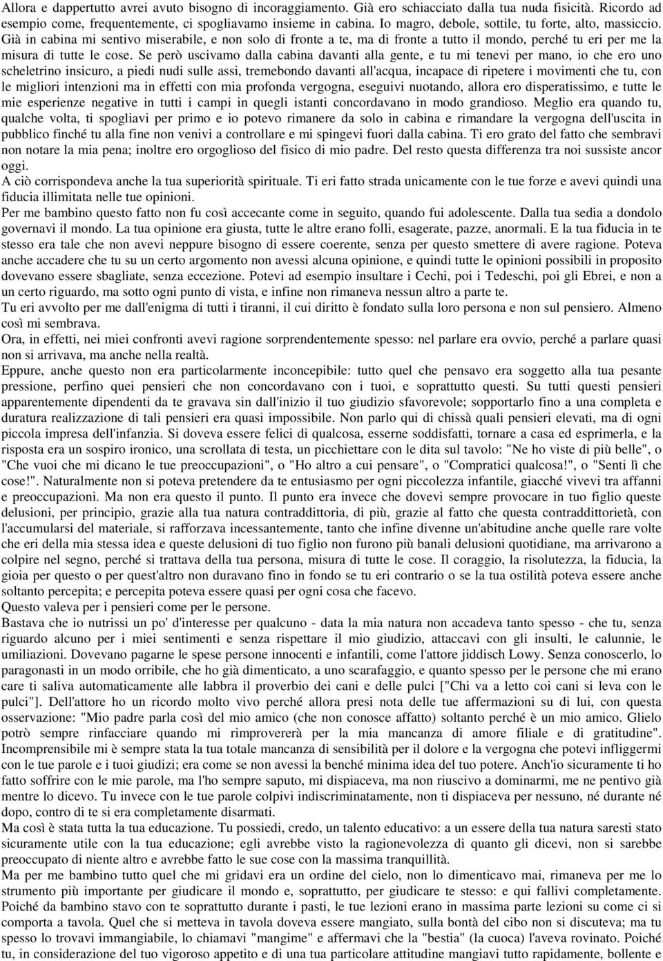 Se però uscivamo dalla cabina davanti alla gente, e tu mi tenevi per mano, io che ero uno scheletrino insicuro, a piedi nudi sulle assi, tremebondo davanti all'acqua, incapace di ripetere i movimenti