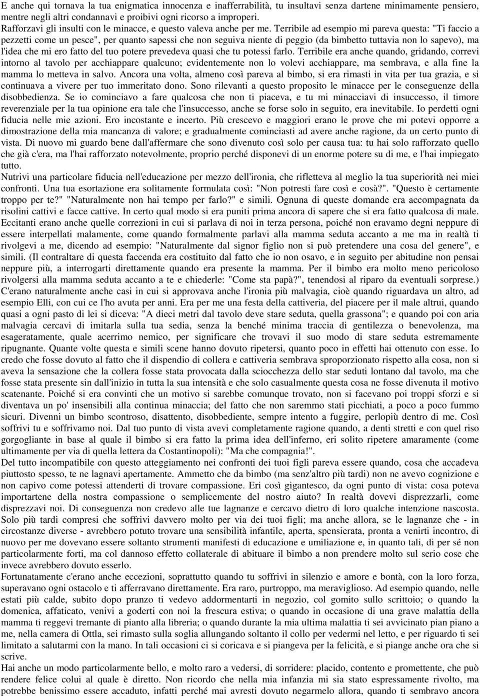 Terribile ad esempio mi pareva questa: "Ti faccio a pezzetti come un pesce", per quanto sapessi che non seguiva niente di peggio (da bimbetto tuttavia non lo sapevo), ma l'idea che mi ero fatto del