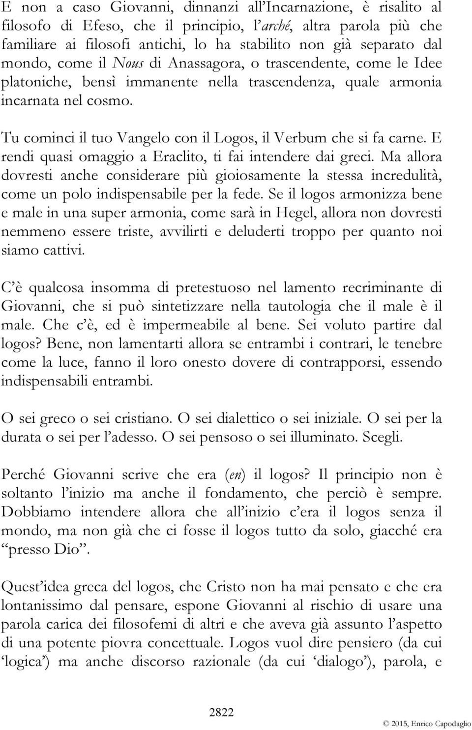 Tu cominci il tuo Vangelo con il Logos, il Verbum che si fa carne. E rendi quasi omaggio a Eraclito, ti fai intendere dai greci.