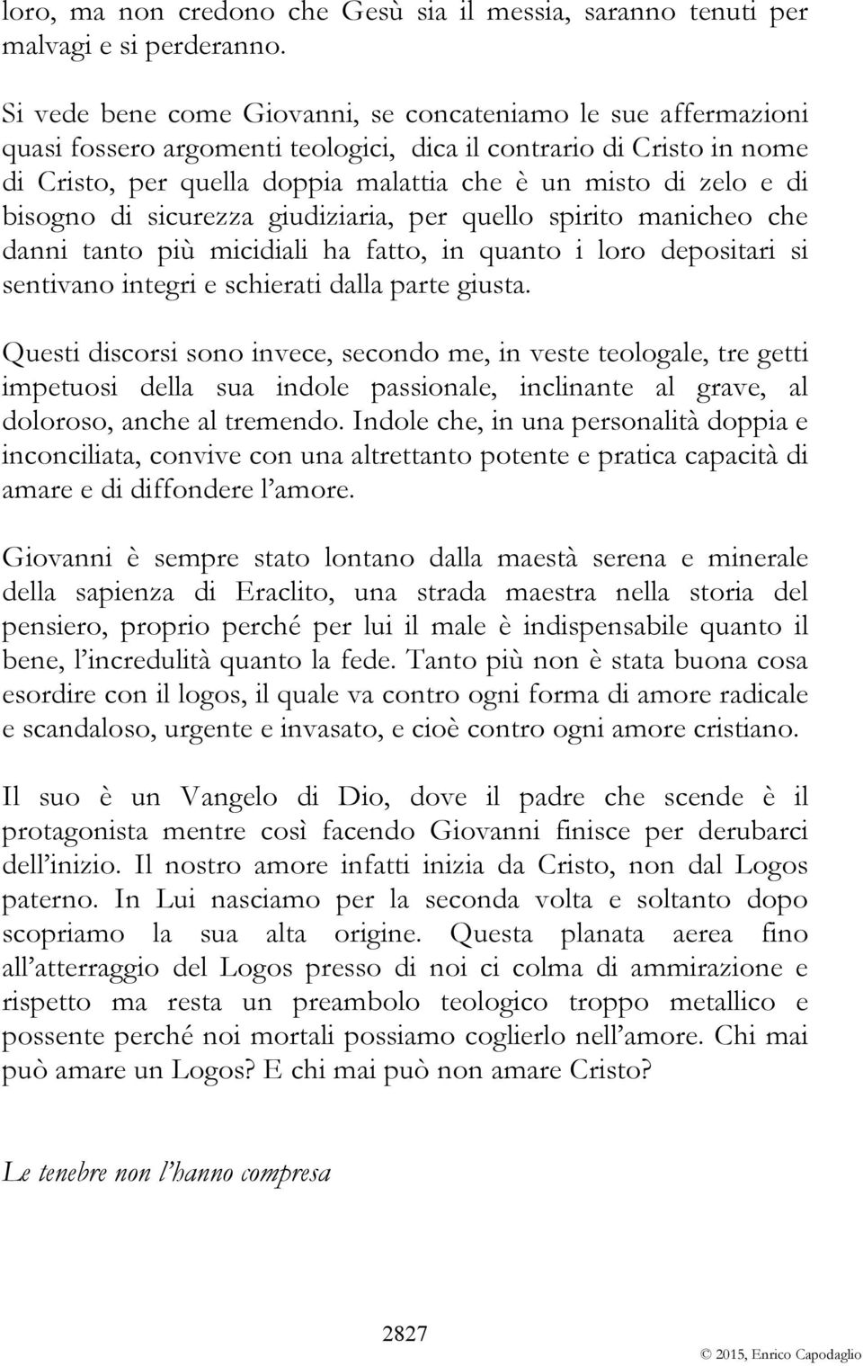 di bisogno di sicurezza giudiziaria, per quello spirito manicheo che danni tanto più micidiali ha fatto, in quanto i loro depositari si sentivano integri e schierati dalla parte giusta.