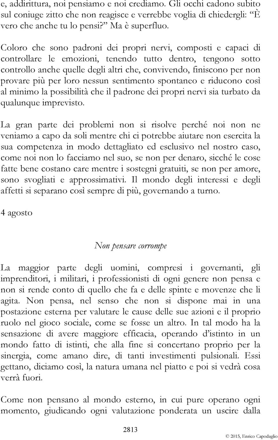 provare più per loro nessun sentimento spontaneo e riducono così al minimo la possibilità che il padrone dei propri nervi sia turbato da qualunque imprevisto.