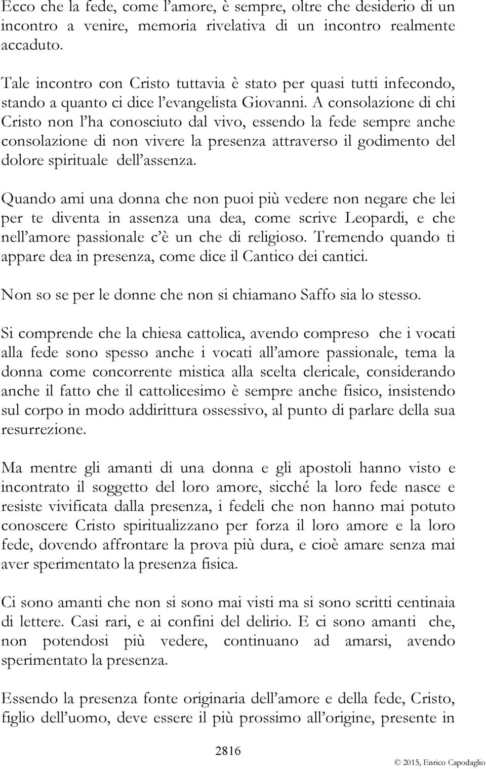 A consolazione di chi Cristo non l ha conosciuto dal vivo, essendo la fede sempre anche consolazione di non vivere la presenza attraverso il godimento del dolore spirituale dell assenza.