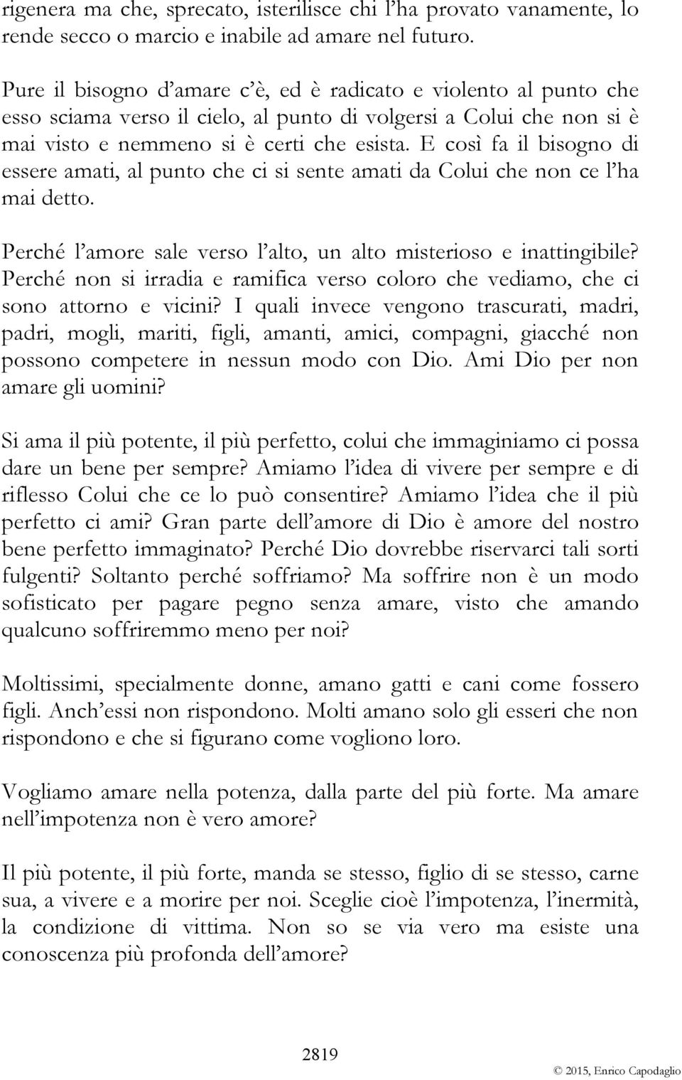 E così fa il bisogno di essere amati, al punto che ci si sente amati da Colui che non ce l ha mai detto. Perché l amore sale verso l alto, un alto misterioso e inattingibile?