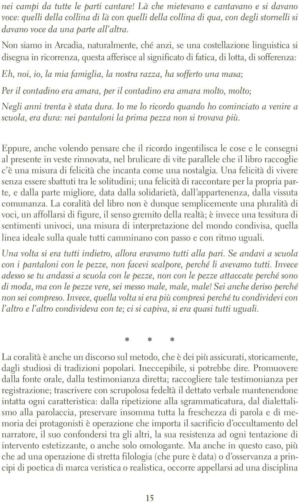 Non siamo in Arcadia, naturalmente, ché anzi, se una costellazione linguistica si disegna in ricorrenza, questa afferisce al significato di fatica, di lotta, di sofferenza: Eh, noi, io, la mia