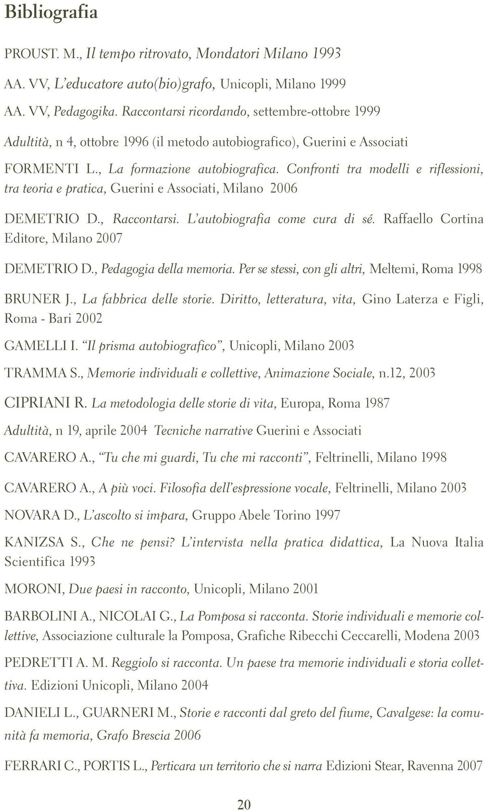 Confronti tra modelli e riflessioni, tra teoria e pratica, Guerini e Associati, Milano 2006 DEMETRIO D., Raccontarsi. L autobiografia come cura di sé.