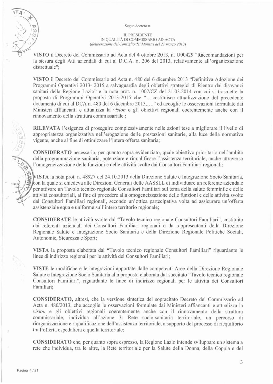 480 del 6 dicembre 2013 "Definitiva Adozione dei Programmi Operativi 2013-2015 a salvaguardia degli obiettivi strategici di Rientro dai disavanzi sanitari della Regione Lazio" e la nota pro!. n. 1007/CZ del 21.