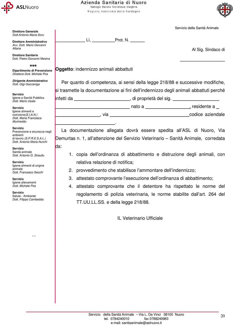 Mario Usala Igiene alimenti e nutrizione(s.i.a.n.) Dott. Maria Francesca Murineddu Prevenzione e sicurezza negli ambienti di lavoro (S.P.R.E.S.A.L.) Dott. Antonio Maria Nurchi Sanità animale Dott.