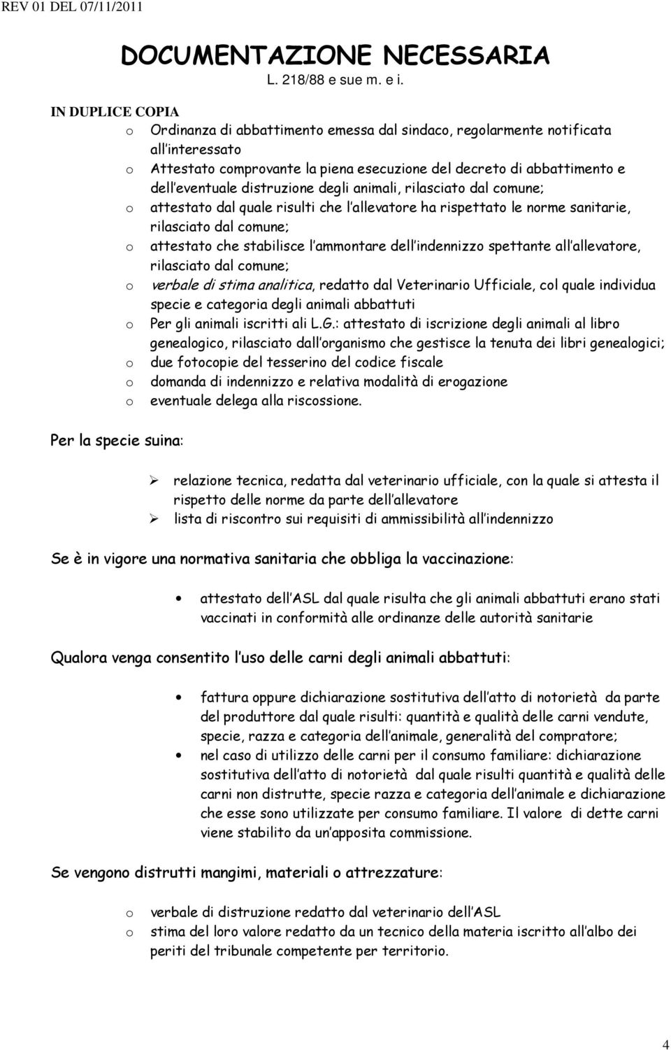 distruzione degli animali, rilasciato dal comune; o attestato dal quale risulti che l allevatore ha rispettato le norme sanitarie, rilasciato dal comune; o attestato che stabilisce l ammontare dell