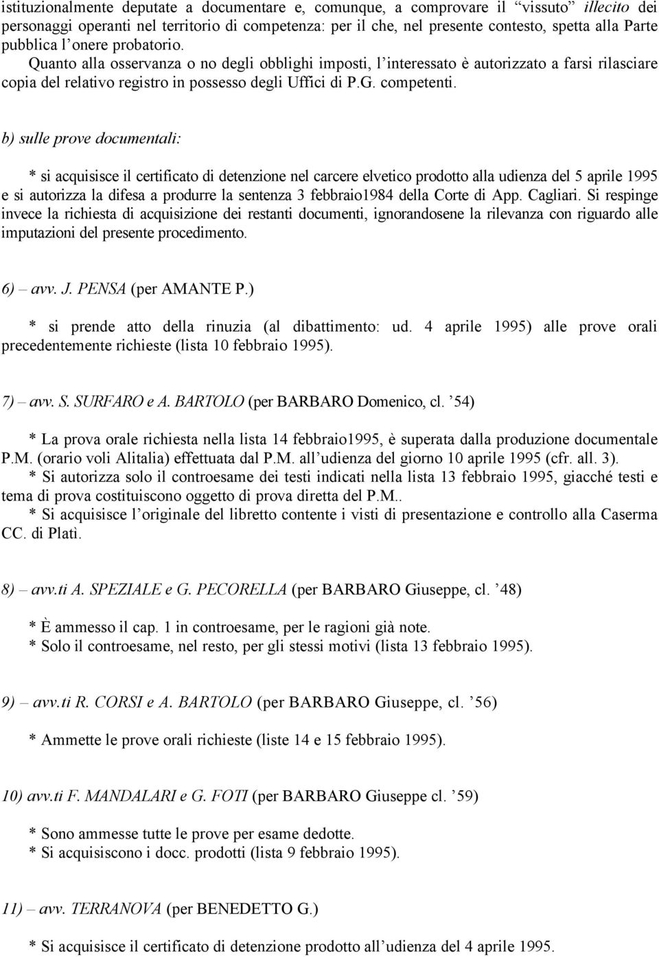 b) sulle prove documentali: * si acquisisce il certificato di detenzione nel carcere elvetico prodotto alla udienza del 5 aprile 1995 e si autorizza la difesa a produrre la sentenza 3 febbraio1984