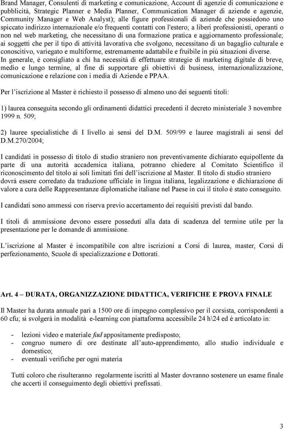 marketing, che necessitano di una formazione pratica e aggiornamento professionale; ai soggetti che per il tipo di attività lavorativa che svolgono, necessitano di un bagaglio culturale e